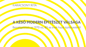 Karácsony Rita: A késő modern építészet válsága – Beszélgetések az 1970-es, 80-as évek hazai építészetéről